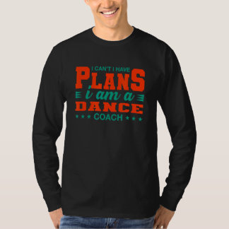 I Can't I Have Plans Dance Coach Dancer Humour Tr T-Shirt