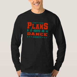 I Can't I Have Plans Dance Coach Dancer Humour Tra T-Shirt