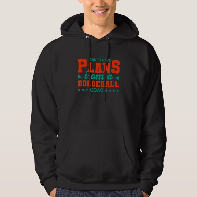 I Can't I Have Plans Dodgeball Coach   Dodgeball P Hoodie (Front)
