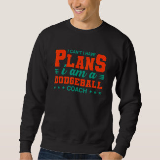 I Can't I Have Plans Dodgeball Coach   Dodgeball P Sweatshirt