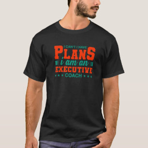 I Can't I Have Plans Executive Coach Leader Humou T-Shirt
