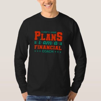 I Can't I Have Plans Financial Coach Financial A T-Shirt