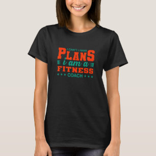 I Can't I Have Plans Fitness Coach  Health Coach H T-Shirt