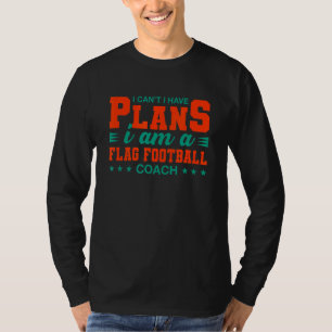 I Can't I Have Plans Flag Football Coach T-Shirt
