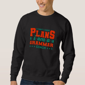 I Can't I Have Plans Grammar Coach English Teache Sweatshirt