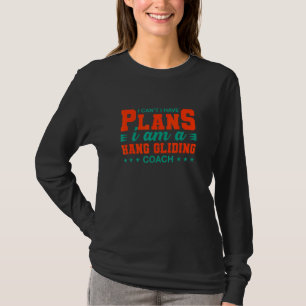 I Can't I Have Plans Hang Gliding Coach Hang Gli T-Shirt