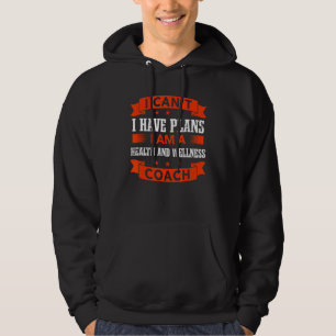 I Can't I Have Plans Health and Wellness Coach Hoodie