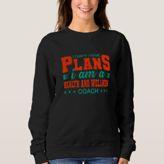 I Can't I Have Plans Health and Wellness Coach   Sweatshirt