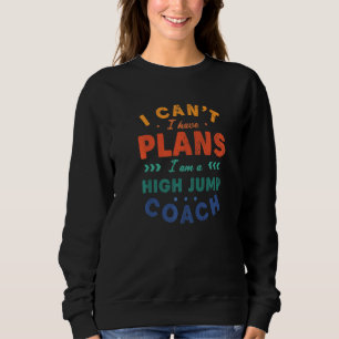I Can't I Have Plans High Jump Coach  Track And Fi Sweatshirt