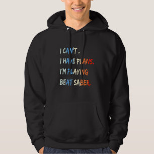 I Can't I Have Plans I'm Playing Beat Sabre Funny Hoodie