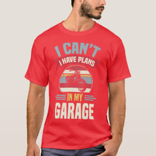 I Can't I Have Plans In My Garage Funny Motorcycle T-Shirt