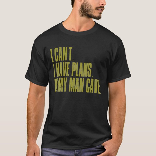 I Can't I Have Plans In My Man Cave Funny Dad's Pl T-Shirt (Front)