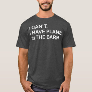 I Cant I Have Plans In The Barn Horse Cattle T-Shirt