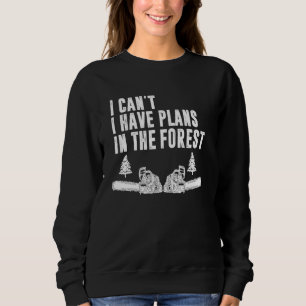 I Cant I Have Plans In The Forest Woodworking Lumb Sweatshirt