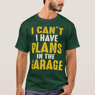 I cant i have plans in the garage1 T-Shirt