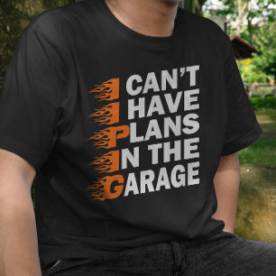 I Can't I have Plans In The Garage Car Lover Funny T-Shirt