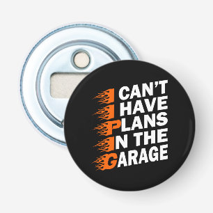 I Can't I have Plans In The Garage Car Mechanic Bottle Opener