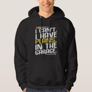 I Cant I Have Plans In The Garage Car  Mechanic   Hoodie