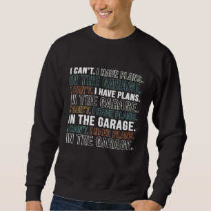 I Cant I Have Plans In The Garage Car Mechanic Qu Sweatshirt