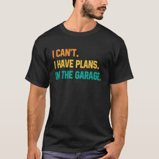 I Can't I Have Plans In The Garage Car Mechanic Re T-Shirt