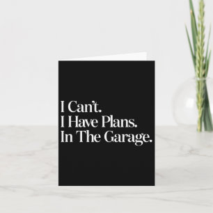 I Cant I Have Plans In The Garage Car Mechanics Fa Card