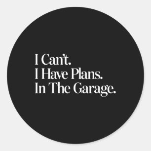 I Cant I Have Plans In The Garage Car Mechanics Fa Classic Round Sticker