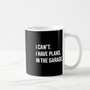 I Cant I Have Plans In The Garage Car Mechanics Fa Coffee Mug