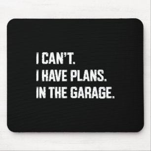 I Cant I Have Plans In The Garage Car Mechanics Fa Mouse Pad