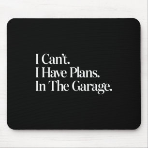 I Cant I Have Plans In The Garage Car Mechanics Fa Mouse Pad