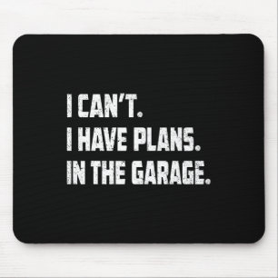 I Cant I Have Plans In The Garage Car Mechanics Fa Mouse Pad