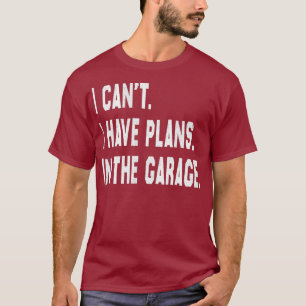 I cant i have plans in the garage diesel auto T-Shirt