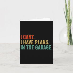 I Cant I Have Plans In The Garage Fathers Day Car Card