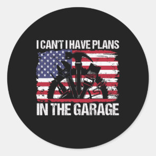 I Cant I Have Plans In The Garage Fathers Day Car  Classic Round Sticker