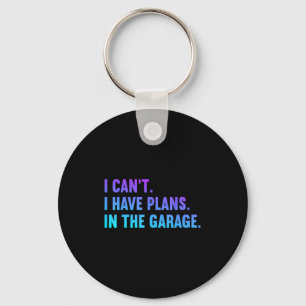 I Cant I Have Plans In The Garage Fathers Day Car  Key Ring