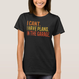 I Cant I Have Plans In The Garage Fathers day Mech T-Shirt