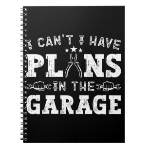 I Can't I Have Plans In The Garage Funny Mechanic Notebook