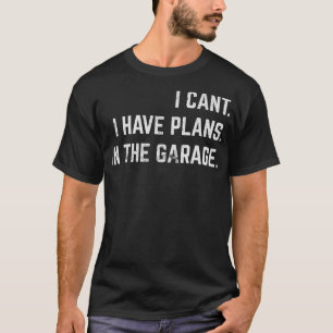 I Can't I Have Plans In The Garage Funny Mechanic T-Shirt