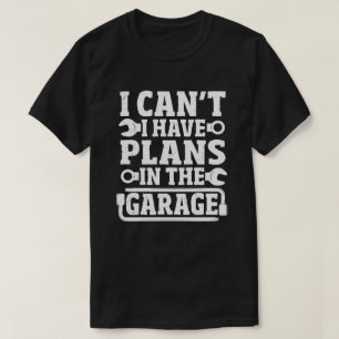 I Can't I Have Plans In The Garage Funny mechanic T-Shirt