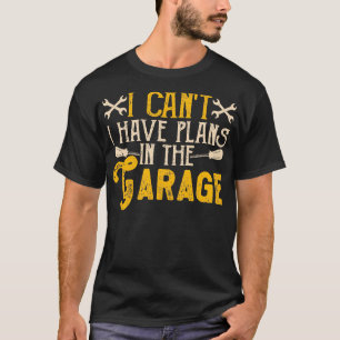 I Cant I Have Plans In The Garage Funny Mechanic T-Shirt