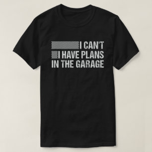 I Can't I Have Plans In The Garage Funny mechanic T-Shirt