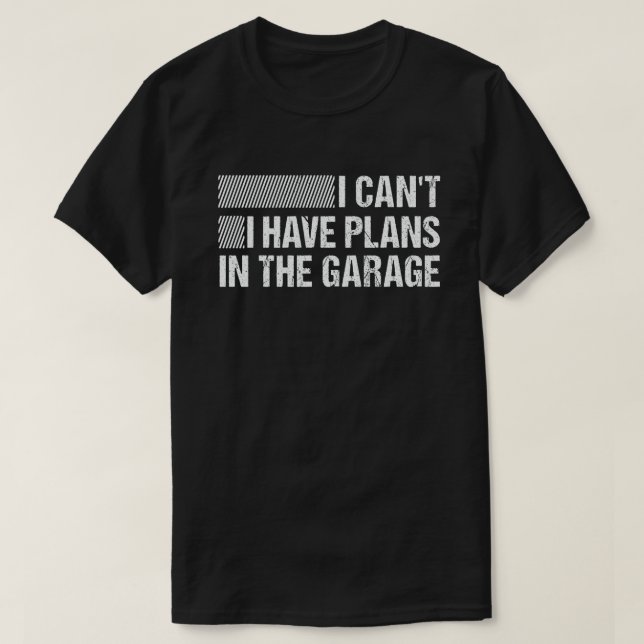 I Can't I Have Plans In The Garage Funny mechanic T-Shirt (Design Front)
