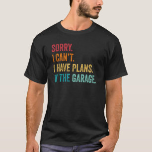 I Can't I Have Plans In The Garage Guys Girls Car T-Shirt