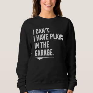 I Can't I Have Plans In The Garage Mechanic Car En Sweatshirt