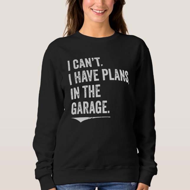 I Can't I Have Plans In The Garage Mechanic Car En Sweatshirt (Front)