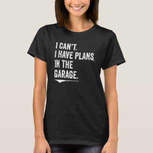 I Can't I Have Plans In The Garage Mechanic Car En T-Shirt