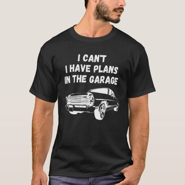 I Cant I Have Plans In The Garage Mechanic Garage  T-Shirt (Front)