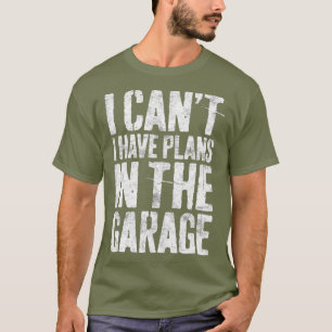 I Cant I Have Plans In The Garage Mechanic Gift T-Shirt