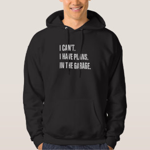I Cant I Have Plans In The Garage Mechanic Hoodie