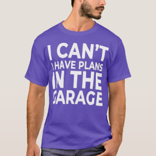 I Cant I Have Plans In The Garage  Mechanic T-Shirt