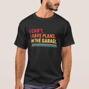 I Can't I Have Plans In The Garage Mechanic Vintag T-Shirt
